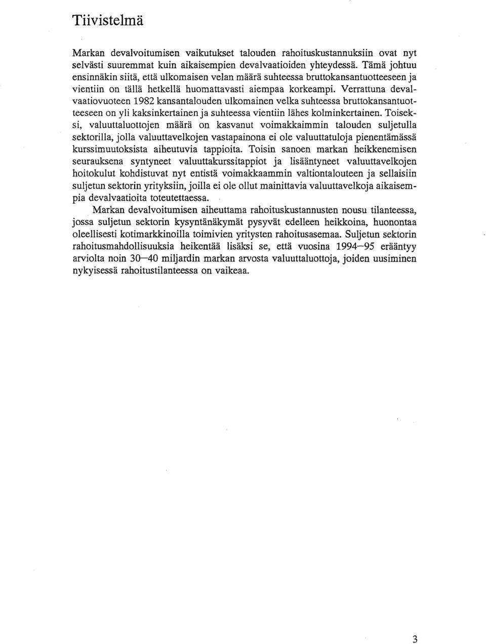 Verrattuna devalvaatiovuoteen 1982 kansantalouden ulkomainen velka suhteessa bruttokansantuotteeseen on yli kaksinkertainen ja suhteessa vientiin lahes kolminkertainen.