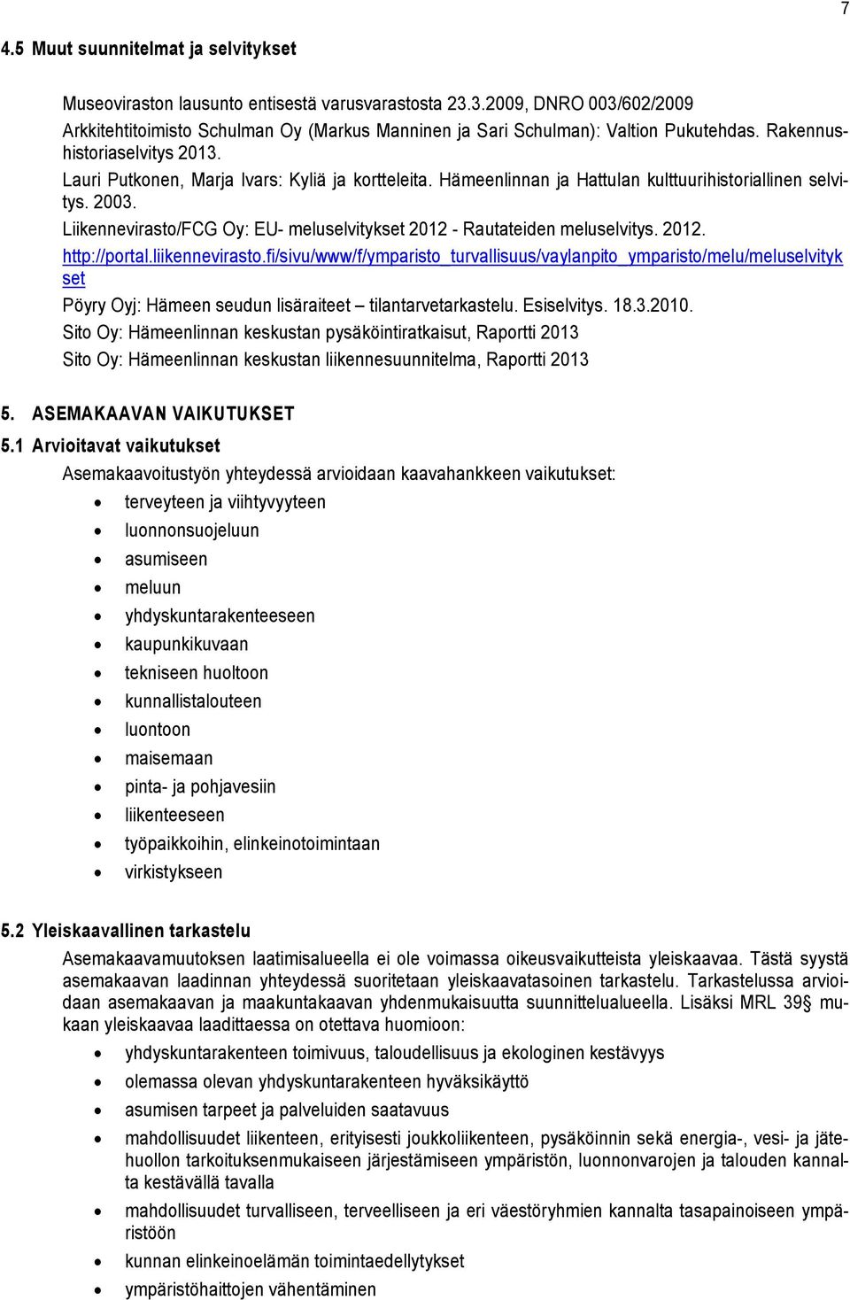 Hämeenlinnan ja Hattulan kulttuurihistoriallinen selvitys. 2003. Liikennevirasto/FCG Oy: EU- meluselvitykset 2012 - Rautateiden meluselvitys. 2012. http://portal.liikennevirasto.