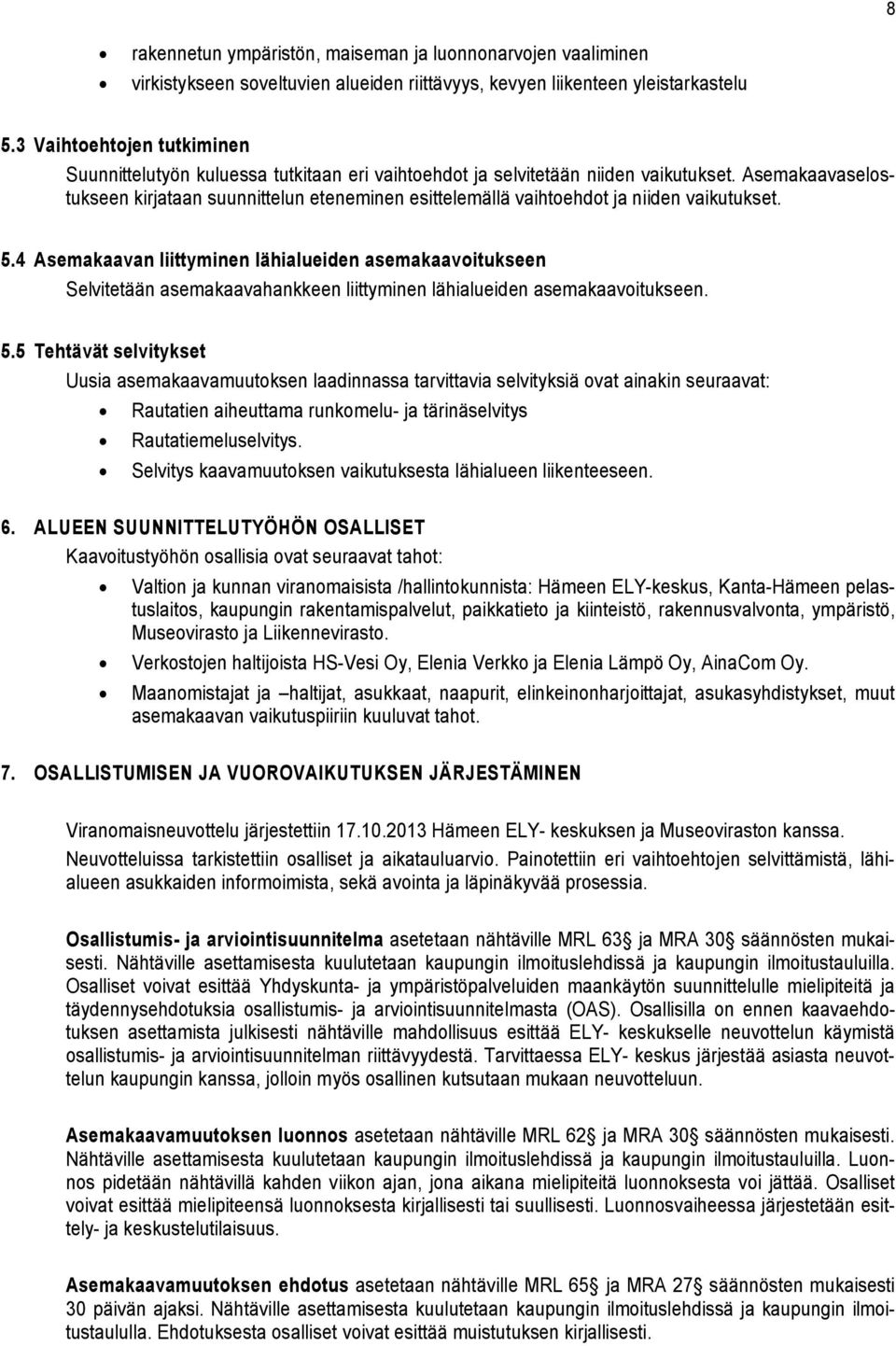 Asemakaavaselostukseen kirjataan suunnittelun eteneminen esittelemällä vaihtoehdot ja niiden vaikutukset. 5.