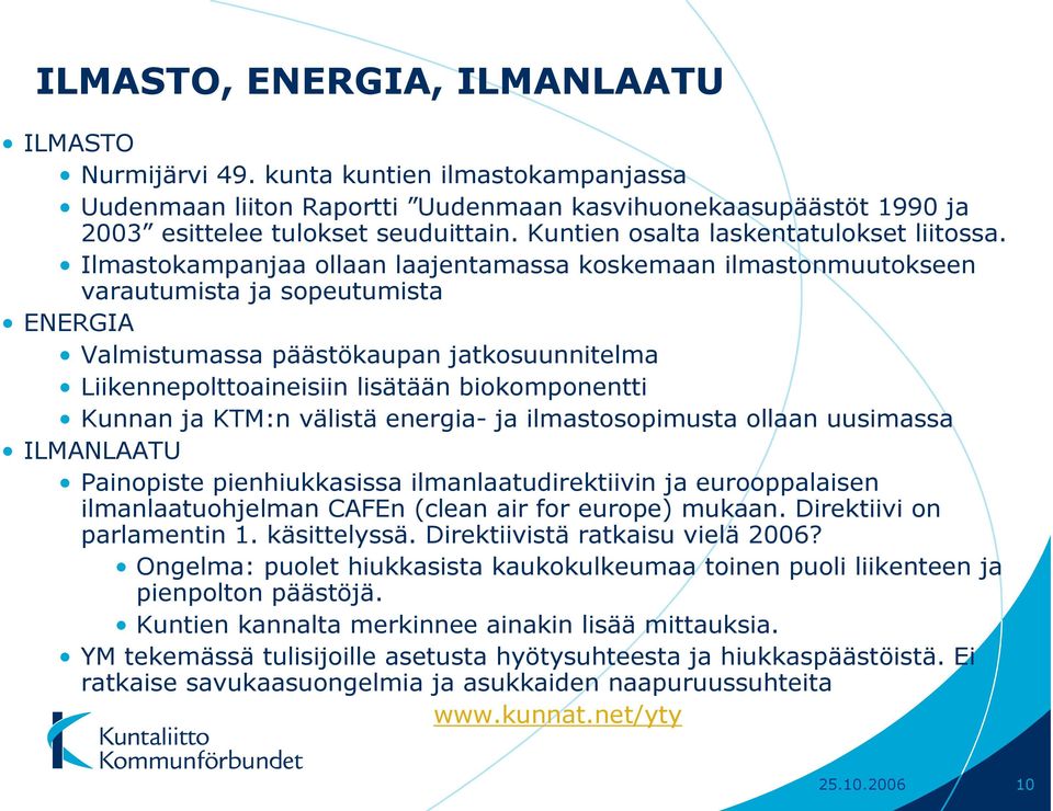 Ilmastokampanjaa ollaan laajentamassa koskemaan ilmastonmuutokseen varautumista ja sopeutumista ENERGIA Valmistumassa päästökaupan jatkosuunnitelma Liikennepolttoaineisiin lisätään biokomponentti