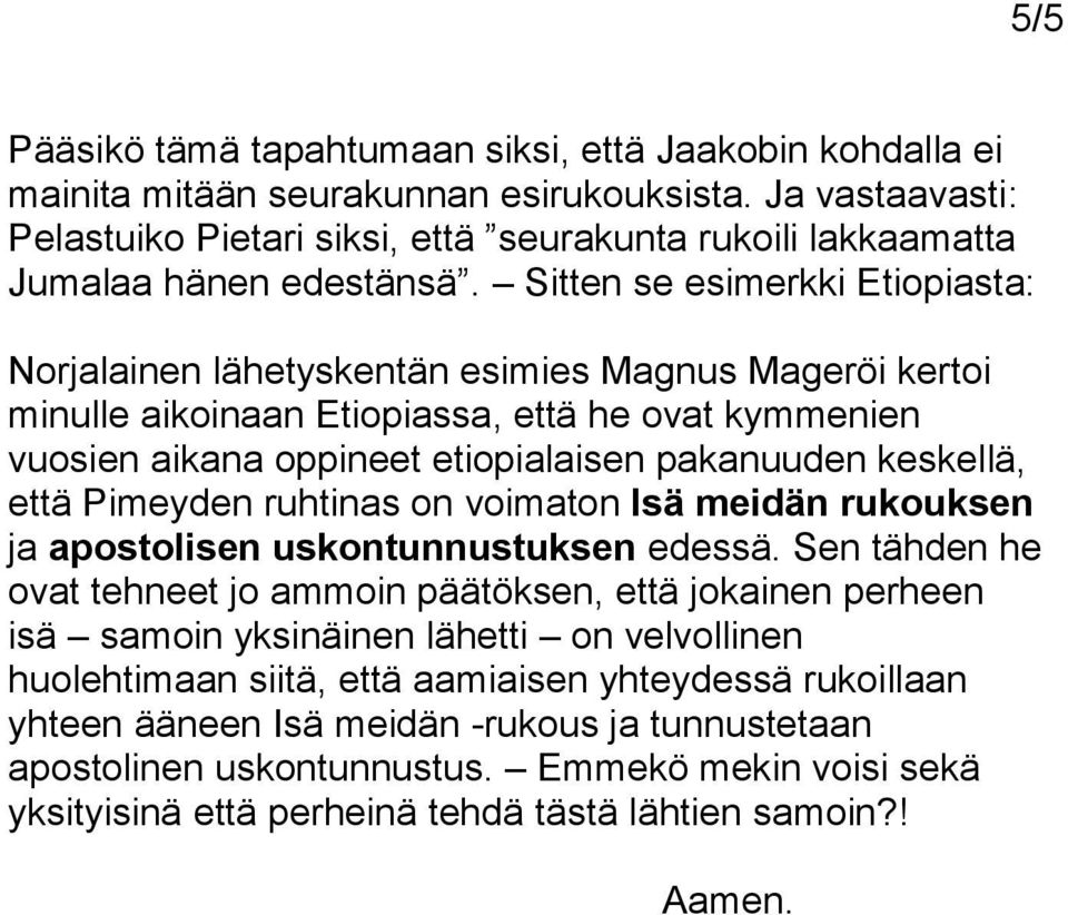 Sitten se esimerkki Etiopiasta: Norjalainen lähetyskentän esimies Magnus Mageröi kertoi minulle aikoinaan Etiopiassa, että he ovat kymmenien vuosien aikana oppineet etiopialaisen pakanuuden keskellä,