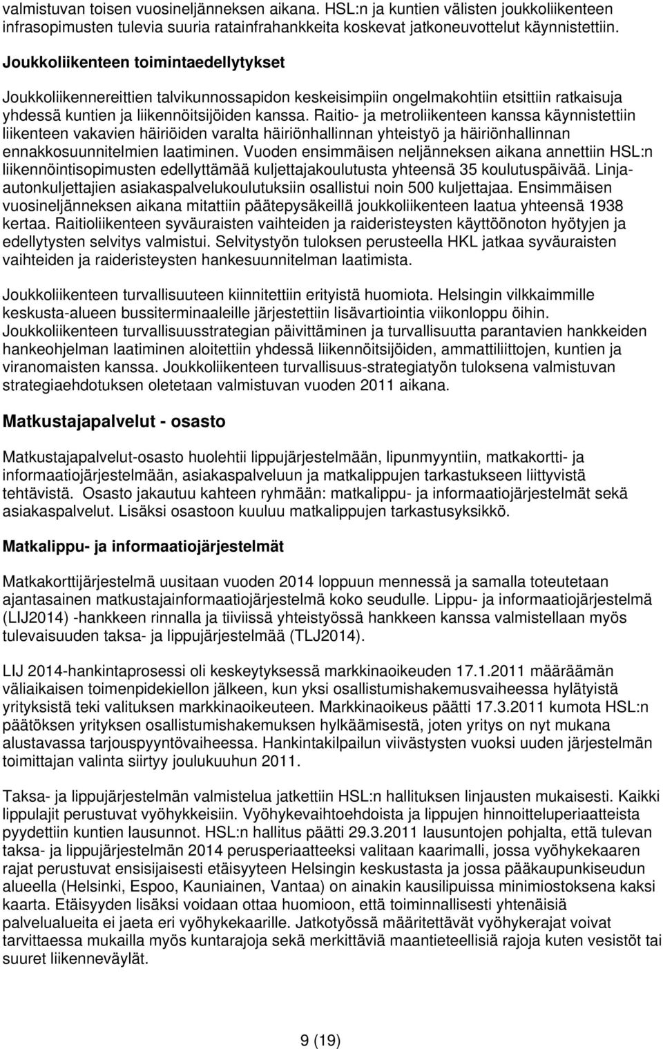 Raitio- ja metroliikenteen kanssa käynnistettiin liikenteen vakavien häiriöiden varalta häiriönhallinnan yhteistyö ja häiriönhallinnan ennakkosuunnitelmien laatiminen.