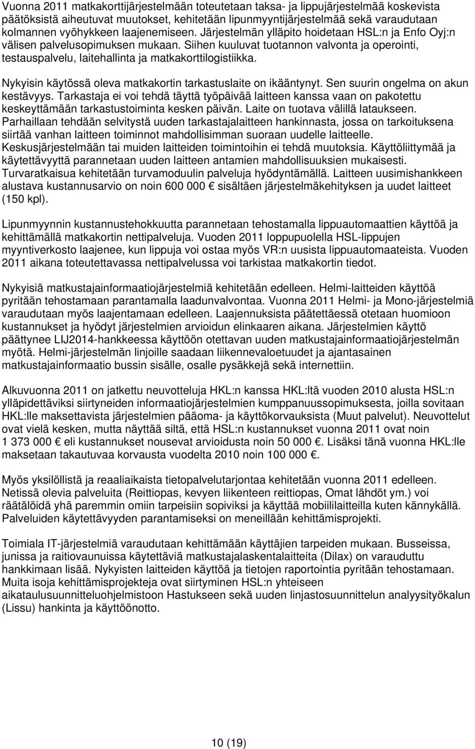 Siihen kuuluvat tuotannon valvonta ja operointi, testauspalvelu, laitehallinta ja matkakorttilogistiikka. Nykyisin käytössä oleva matkakortin tarkastuslaite on ikääntynyt.