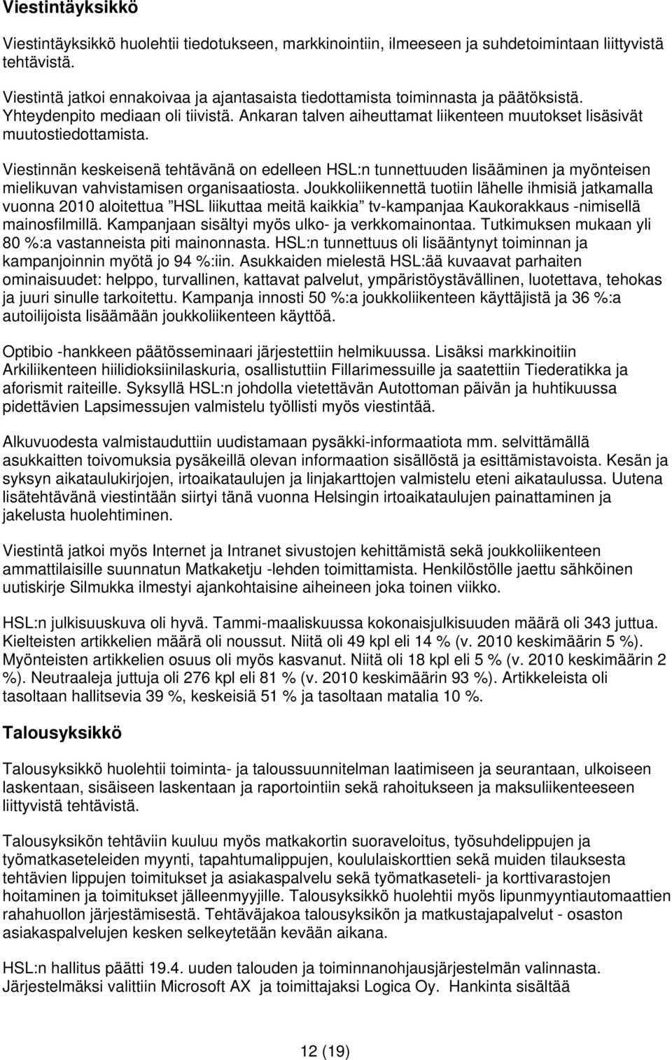 Viestinnän keskeisenä tehtävänä on edelleen HSL:n tunnettuuden lisääminen ja myönteisen mielikuvan vahvistamisen organisaatiosta.