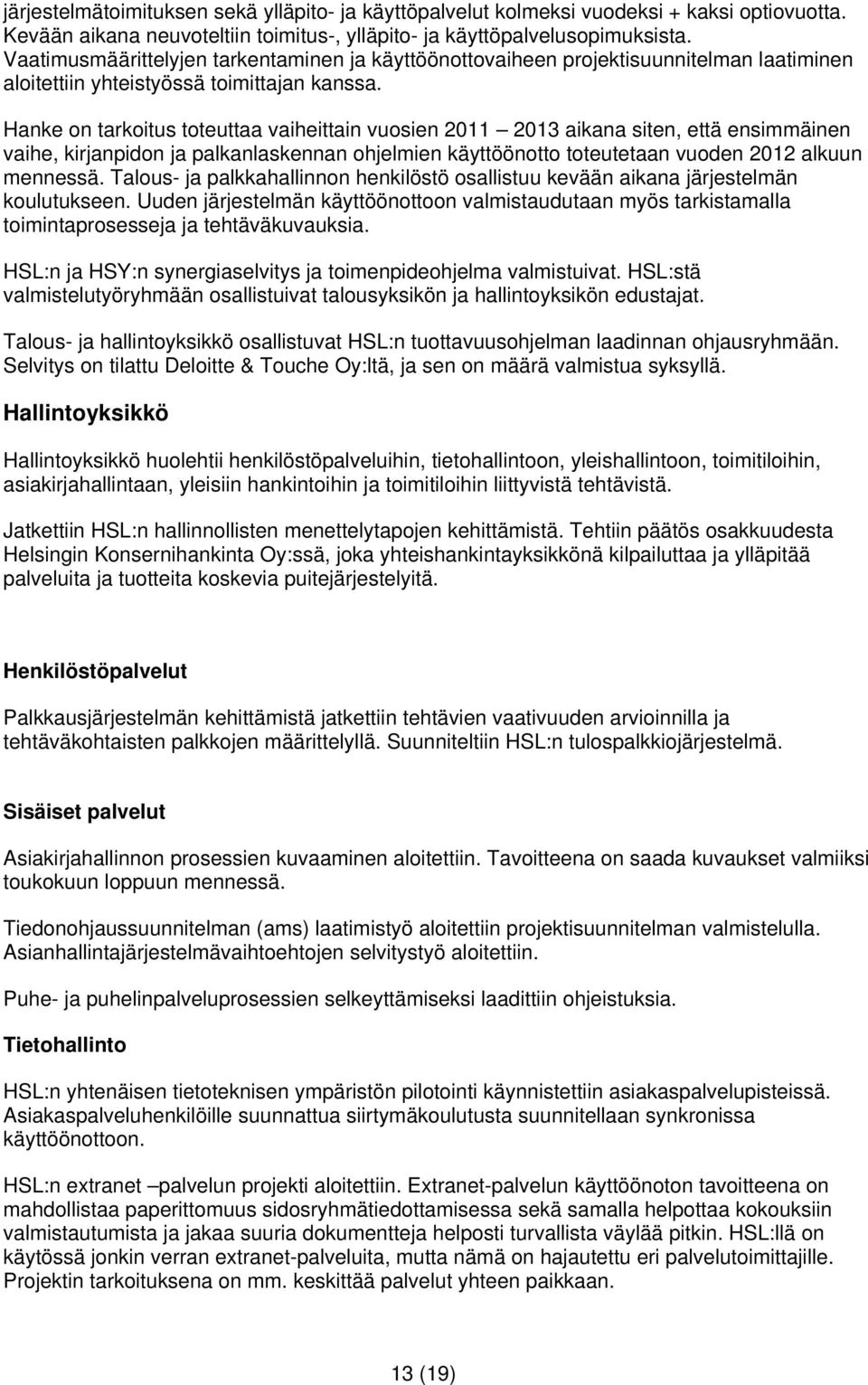 Hanke on tarkoitus toteuttaa vaiheittain vuosien 2011 2013 aikana siten, että ensimmäinen vaihe, kirjanpidon ja palkanlaskennan ohjelmien käyttöönotto toteutetaan vuoden 2012 alkuun mennessä.