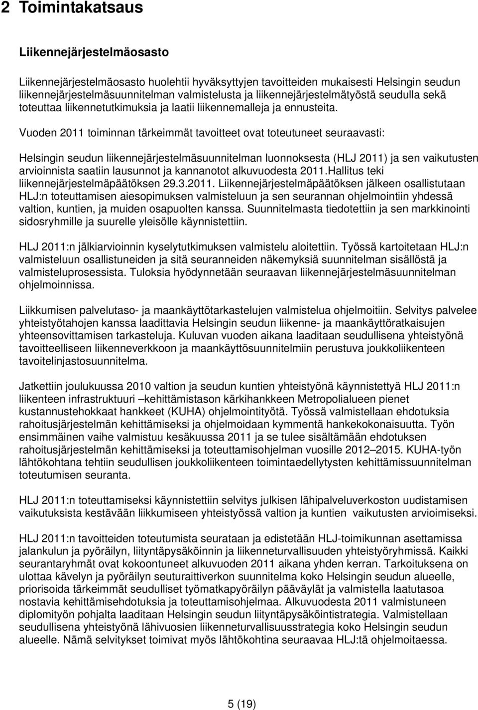 Vuoden 2011 toiminnan tärkeimmät tavoitteet ovat toteutuneet seuraavasti: Helsingin seudun liikennejärjestelmäsuunnitelman luonnoksesta (HLJ 2011) ja sen vaikutusten arvioinnista saatiin lausunnot ja