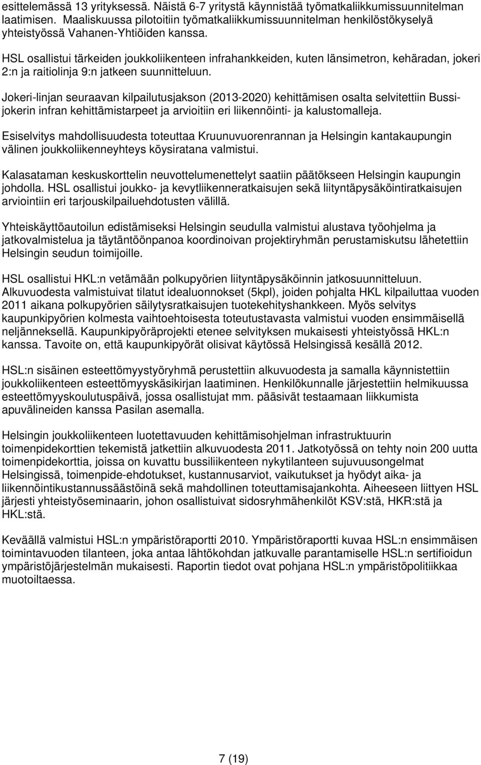 HSL osallistui tärkeiden joukkoliikenteen infrahankkeiden, kuten länsimetron, kehäradan, jokeri 2:n ja raitiolinja 9:n jatkeen suunnitteluun.