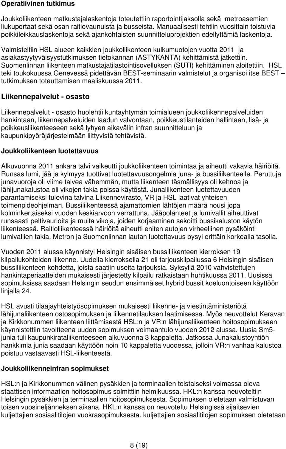 Valmisteltiin HSL alueen kaikkien joukkoliikenteen kulkumuotojen vuotta 2011 ja asiakastyytyväisyystutkimuksen tietokannan (ASTYKANTA) kehittämistä jatkettiin.