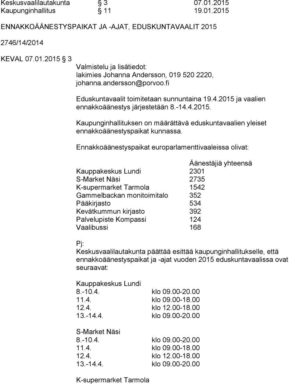 Ennakkoäänestyspaikat europarlamenttivaaleissa olivat: Äänestäjiä yhteensä Kauppakeskus Lundi 2301 S-Market Näsi 2735 K-supermarket Tarmola 1542 Gammelbackan monitoimitalo 352 Pääkirjasto 534