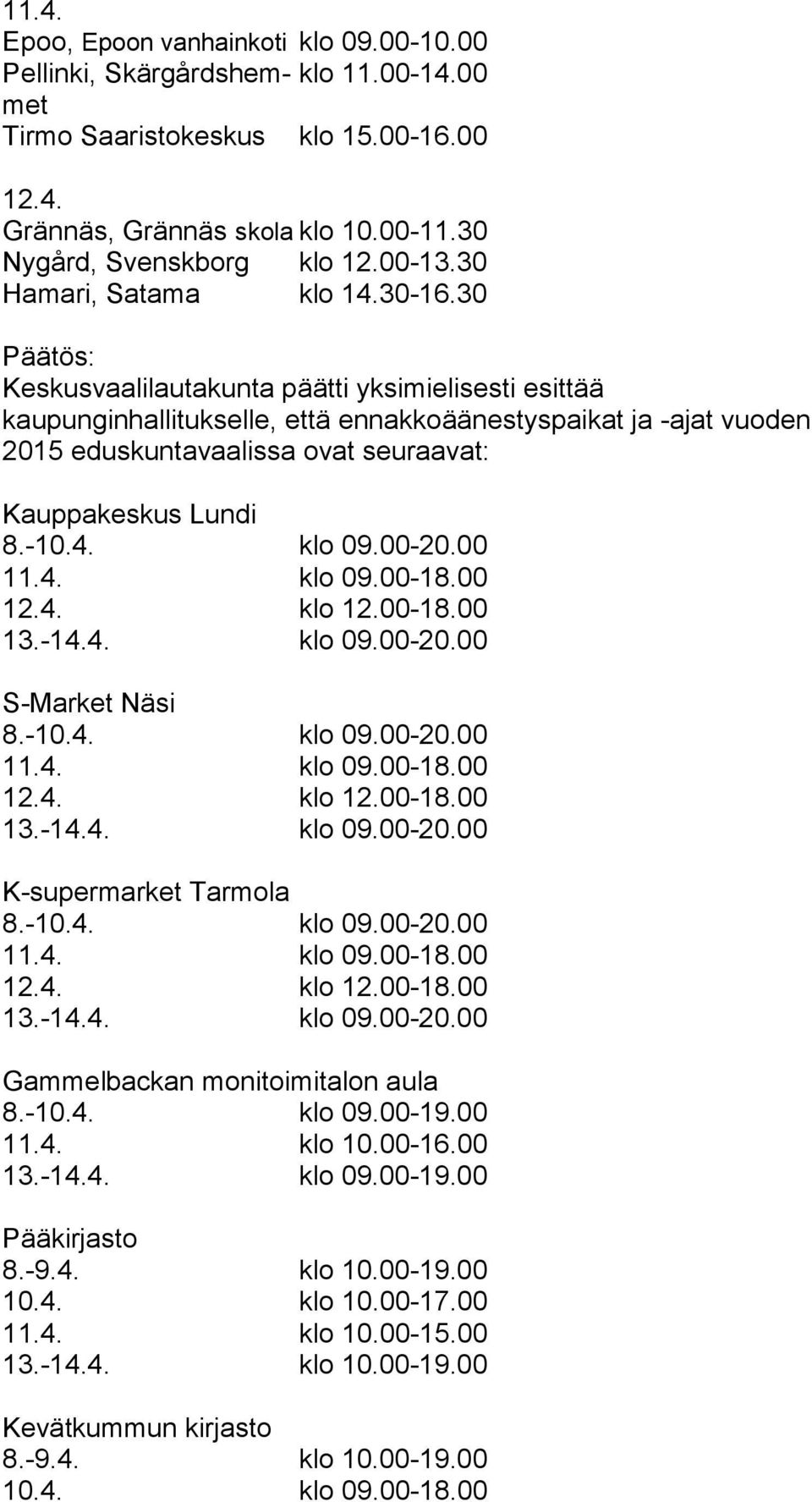 30 Päätös: Keskusvaalilautakunta päätti yksimielisesti esittää kaupunginhallitukselle, että ennakkoäänestyspaikat ja -ajat vuoden 2015 eduskuntavaalissa ovat