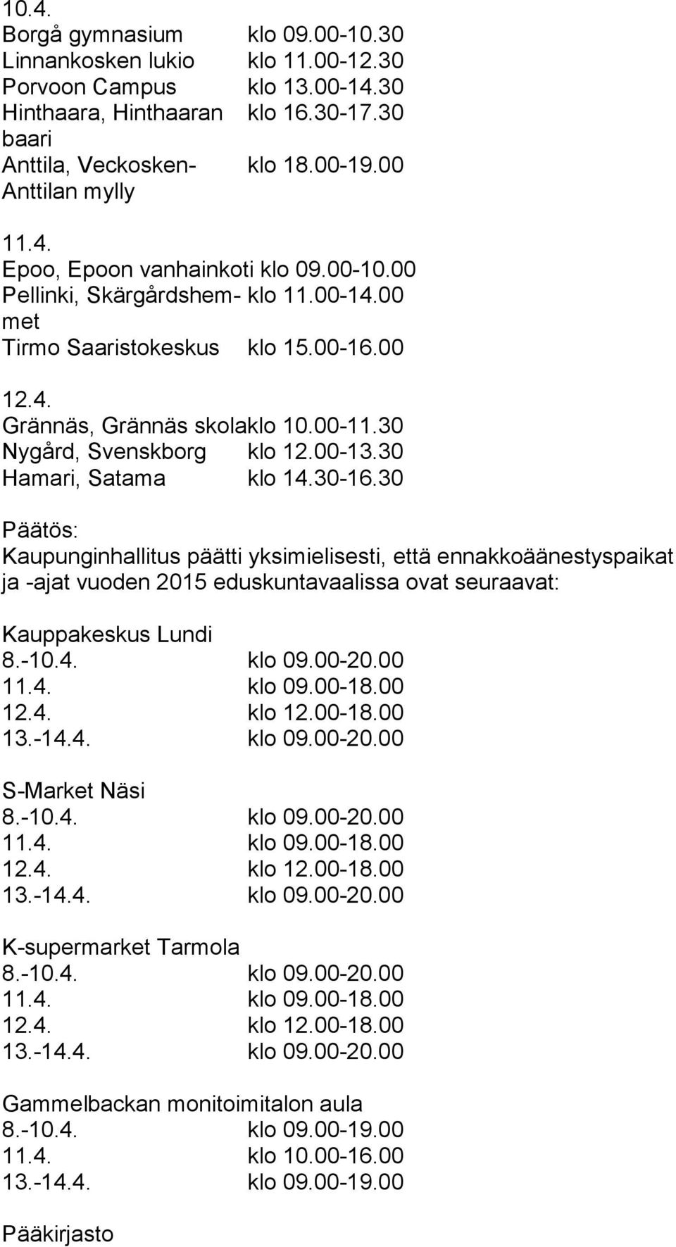 00-11.30 Nygård, Svenskborg klo 12.00-13.30 Hamari, Satama klo 14.30-16.