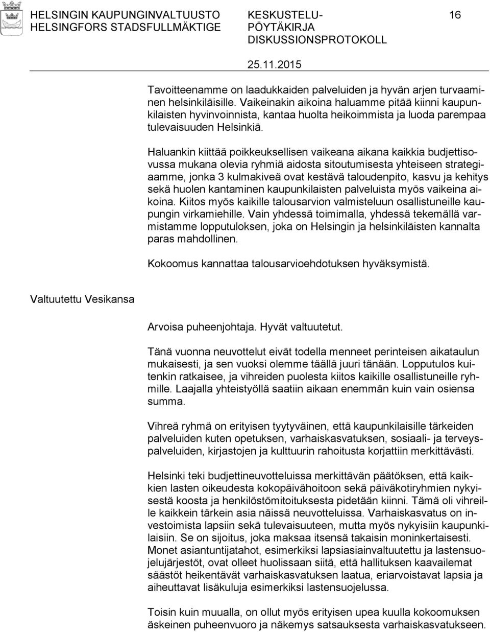 Haluankin kiittää poikkeuksellisen vaikeana aikana kaikkia budjettisovussa mukana olevia ryhmiä aidosta sitoutumisesta yhteiseen strategiaamme, jonka 3 kulmakiveä ovat kestävä taloudenpito, kasvu ja