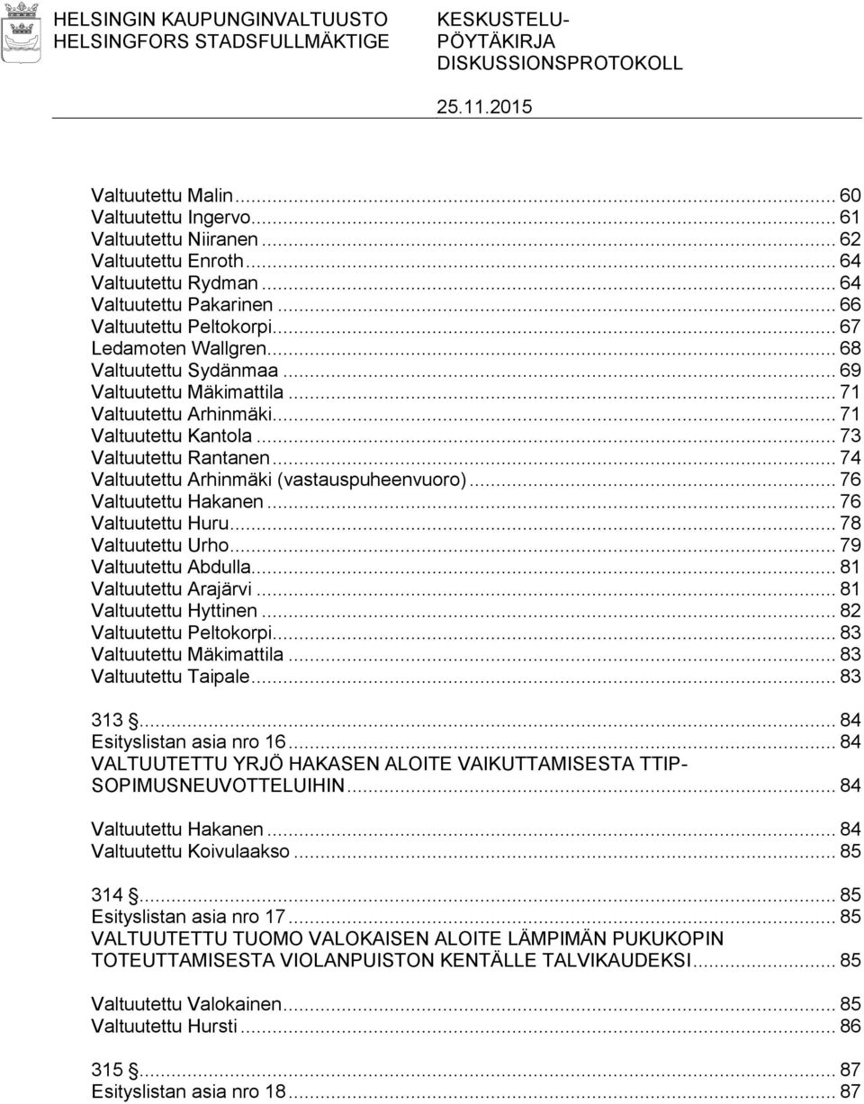 .. 73 Valtuutettu Rantanen... 74 Valtuutettu Arhinmäki (vastauspuheenvuoro)... 76 Valtuutettu Hakanen... 76 Valtuutettu Huru... 78 Valtuutettu Urho... 79 Valtuutettu Abdulla... 81 Valtuutettu Arajärvi.