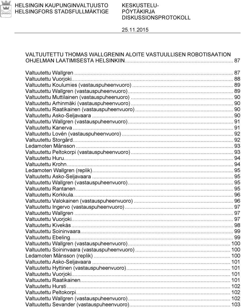 .. 90 Valtuutettu Arhinmäki (vastauspuheenvuoro)... 90 Valtuutettu Raatikainen (vastauspuheenvuoro)... 90 Valtuutettu Asko-Seljavaara... 90 Valtuutettu Wallgren (vastauspuheenvuoro).