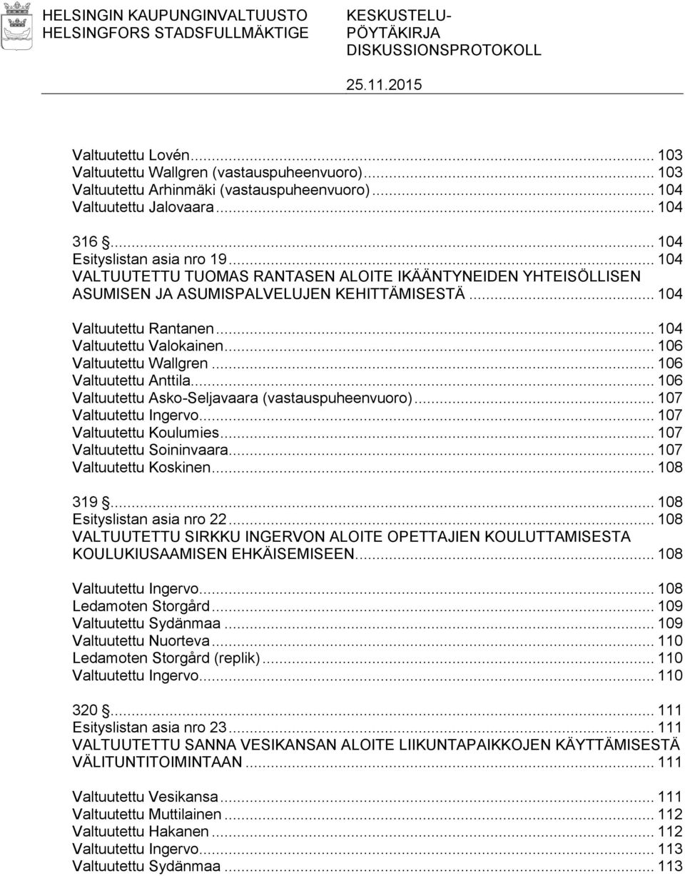 .. 104 Valtuutettu Rantanen... 104 Valtuutettu Valokainen... 106 Valtuutettu Wallgren... 106 Valtuutettu Anttila... 106 Valtuutettu Asko-Seljavaara (vastauspuheenvuoro)... 107 Valtuutettu Ingervo.