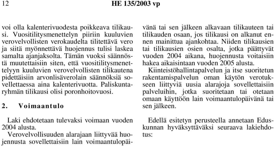 Tämän vuoksi säännöstä muutettaisiin siten, että vuositilitysmenettelyyn kuuluvien verovelvollisten tilikautena pidettäisiin arvonlisäverolain säännöksiä sovellettaessa aina kalenterivuotta.