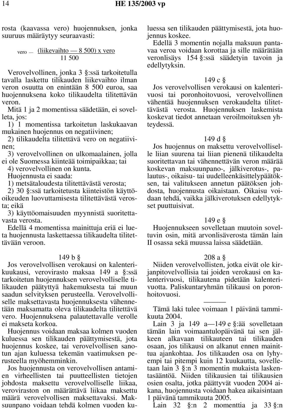 Mitä 1 ja 2 momentissa säädetään, ei sovelleta, jos: 1) 1 momentissa tarkoitetun laskukaavan mukainen huojennus on negatiivinen; 2) tilikaudelta tilitettävä vero on negatiivinen; 3) verovelvollinen