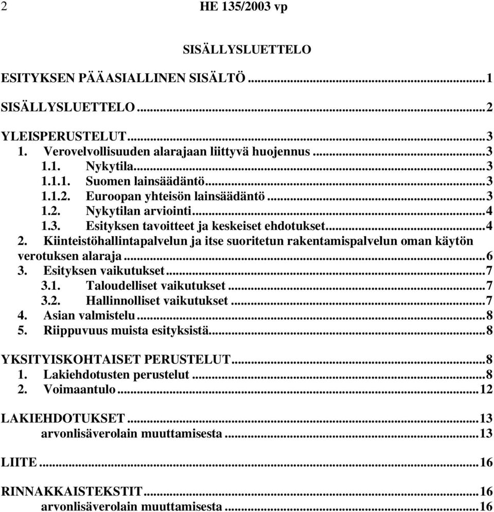 Esityksen vaikutukset...7 3.1. Taloudelliset vaikutukset...7 3.2. Hallinnolliset vaikutukset...7 4. Asian valmistelu...8 5. Riippuvuus muista esityksistä...8 YKSITYISKOHTAISET PERUSTELUT...8 1.