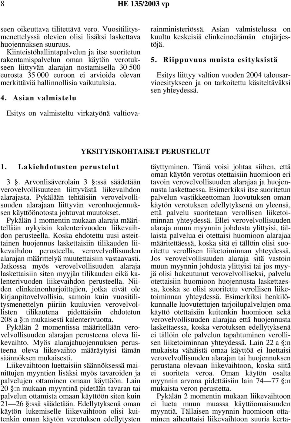 vaikutuksia. 4. Asian valmistelu Esitys on valmisteltu virkatyönä valtiovarainministeriössä. Asian valmistelussa on kuultu keskeisiä elinkeinoelämän etujärjestöjä. 5.