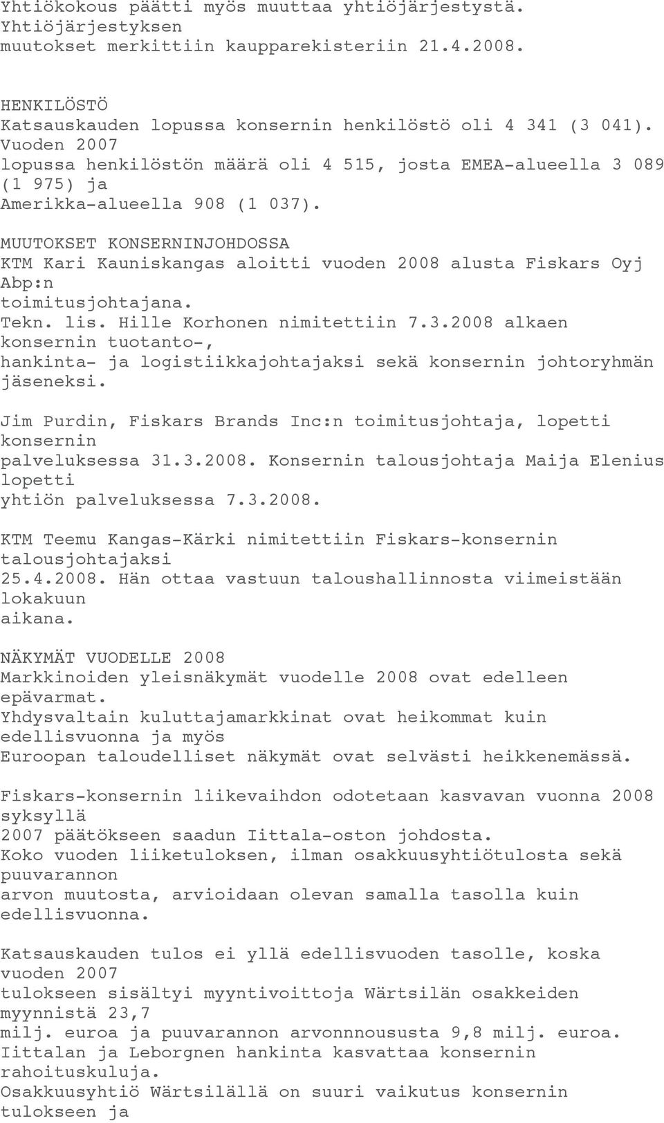 MUUTOKSET KONSERNINJOHDOSSA KTM Kari Kauniskangas aloitti vuoden 2008 alusta Fiskars Oyj Abp:n toimitusjohtajana. Tekn. lis. Hille Korhonen nimitettiin 7.3.
