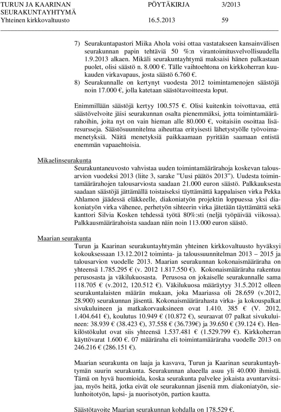 8) Seurakunnalle on kertynyt vuodesta 2012 toimintamenojen säästöjä noin 17.000, jolla katetaan säästötavoitteesta loput. Enimmillään säästöjä kertyy 100.575.