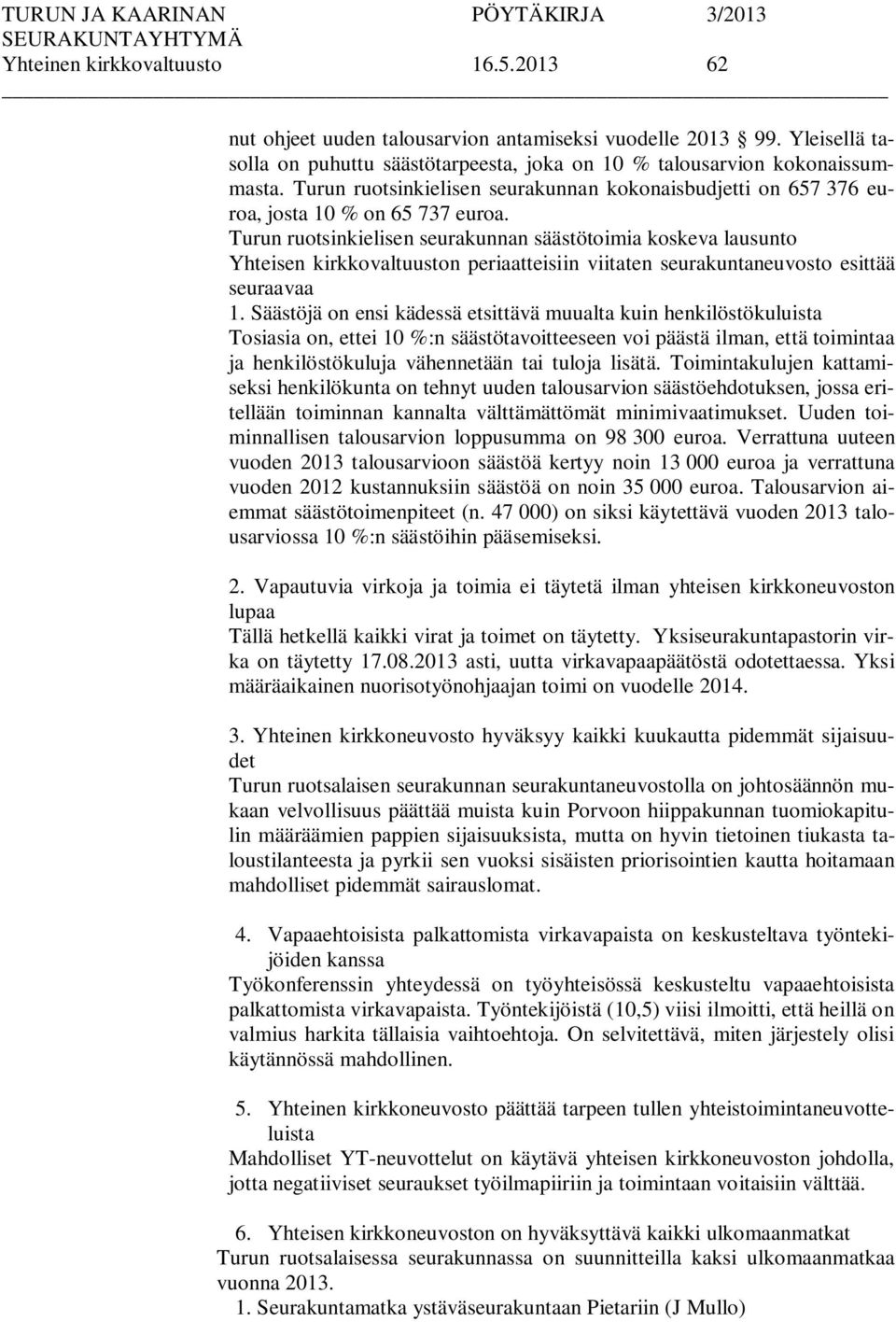 Turun ruotsinkielisen seurakunnan säästötoimia koskeva lausunto Yhteisen kirkkovaltuuston periaatteisiin viitaten seurakuntaneuvosto esittää seuraavaa 1.