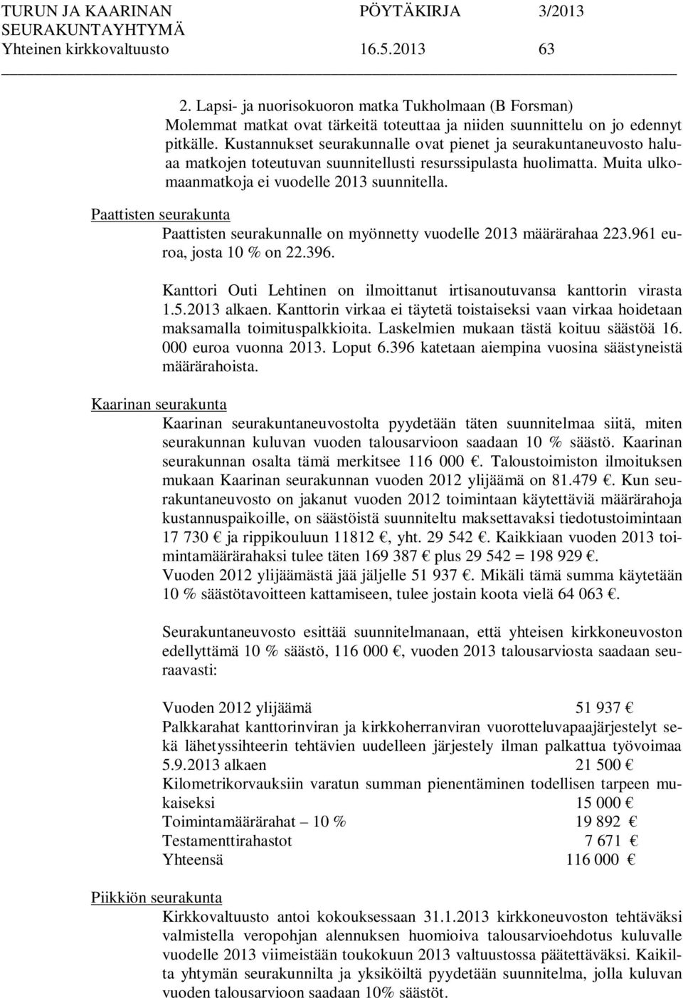 Paattisten seurakunta Paattisten seurakunnalle on myönnetty vuodelle 2013 määrärahaa 223.961 euroa, josta 10 % on 22.396. Kanttori Outi Lehtinen on ilmoittanut irtisanoutuvansa kanttorin virasta 1.5.