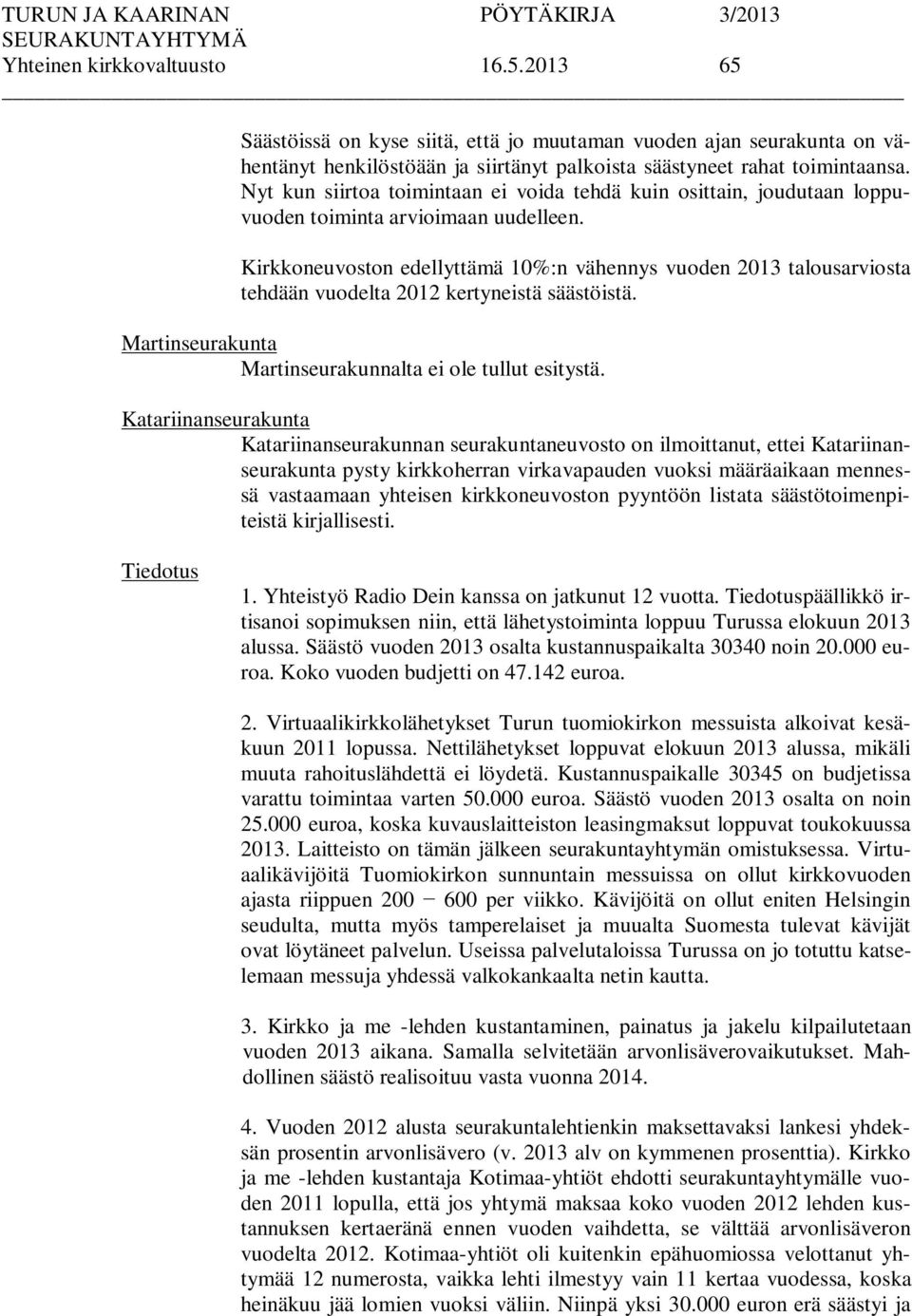 Kirkkoneuvoston edellyttämä 10%:n vähennys vuoden 2013 talousarviosta tehdään vuodelta 2012 kertyneistä säästöistä. Martinseurakunta Martinseurakunnalta ei ole tullut esitystä.