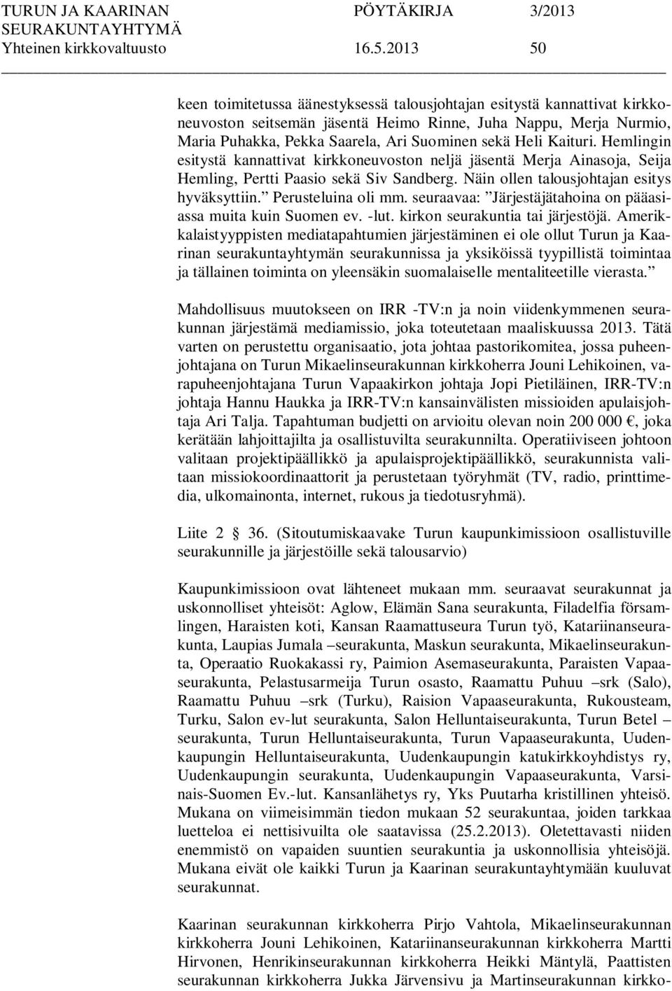 Heli Kaituri. Hemlingin esitystä kannattivat kirkkoneuvoston neljä jäsentä Merja Ainasoja, Seija Hemling, Pertti Paasio sekä Siv Sandberg. Näin ollen talousjohtajan esitys hyväksyttiin.