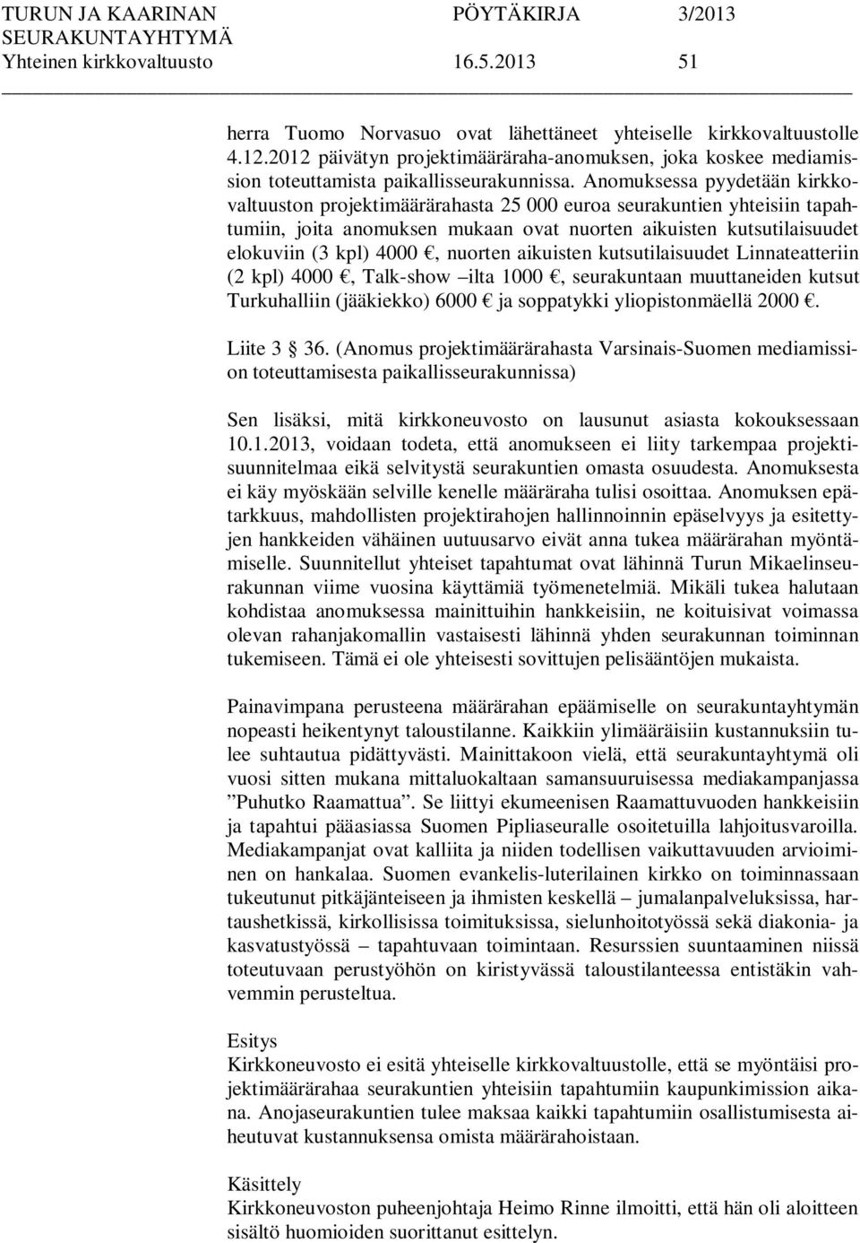 Anomuksessa pyydetään kirkkovaltuuston projektimäärärahasta 25 000 euroa seurakuntien yhteisiin tapahtumiin, joita anomuksen mukaan ovat nuorten aikuisten kutsutilaisuudet elokuviin (3 kpl) 4000,