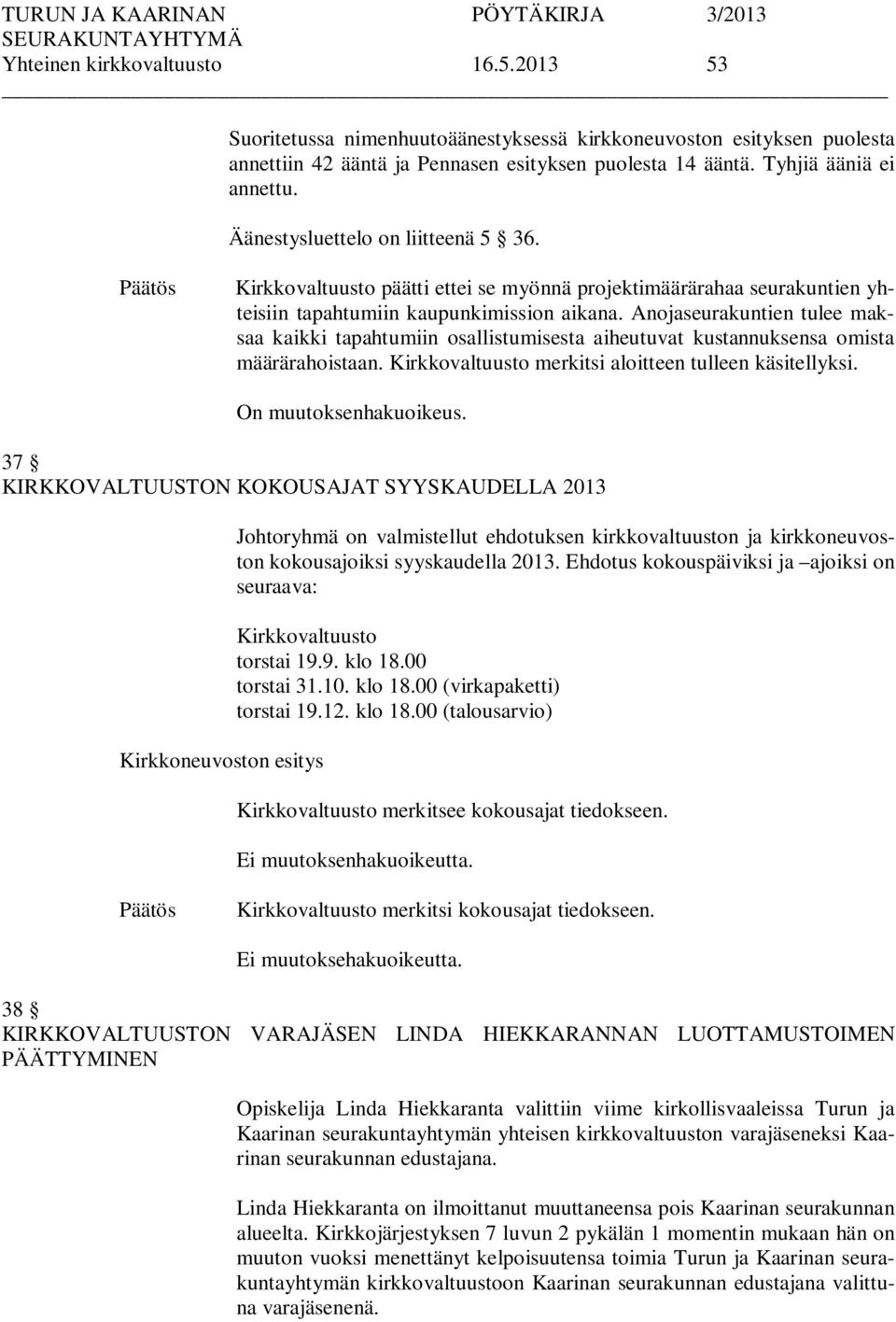 Anojaseurakuntien tulee maksaa kaikki tapahtumiin osallistumisesta aiheutuvat kustannuksensa omista määrärahoistaan. Kirkkovaltuusto merkitsi aloitteen tulleen käsitellyksi. On muutoksenhakuoikeus.