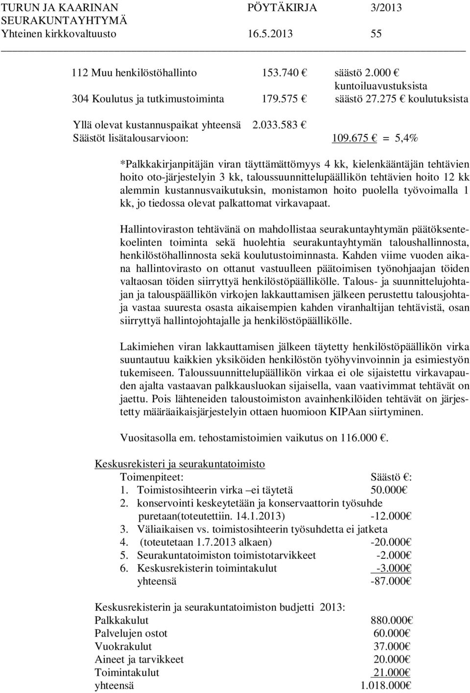 675 = 5,4% *Palkkakirjanpitäjän viran täyttämättömyys 4 kk, kielenkääntäjän tehtävien hoito oto-järjestelyin 3 kk, taloussuunnittelupäällikön tehtävien hoito 12 kk alemmin kustannusvaikutuksin,