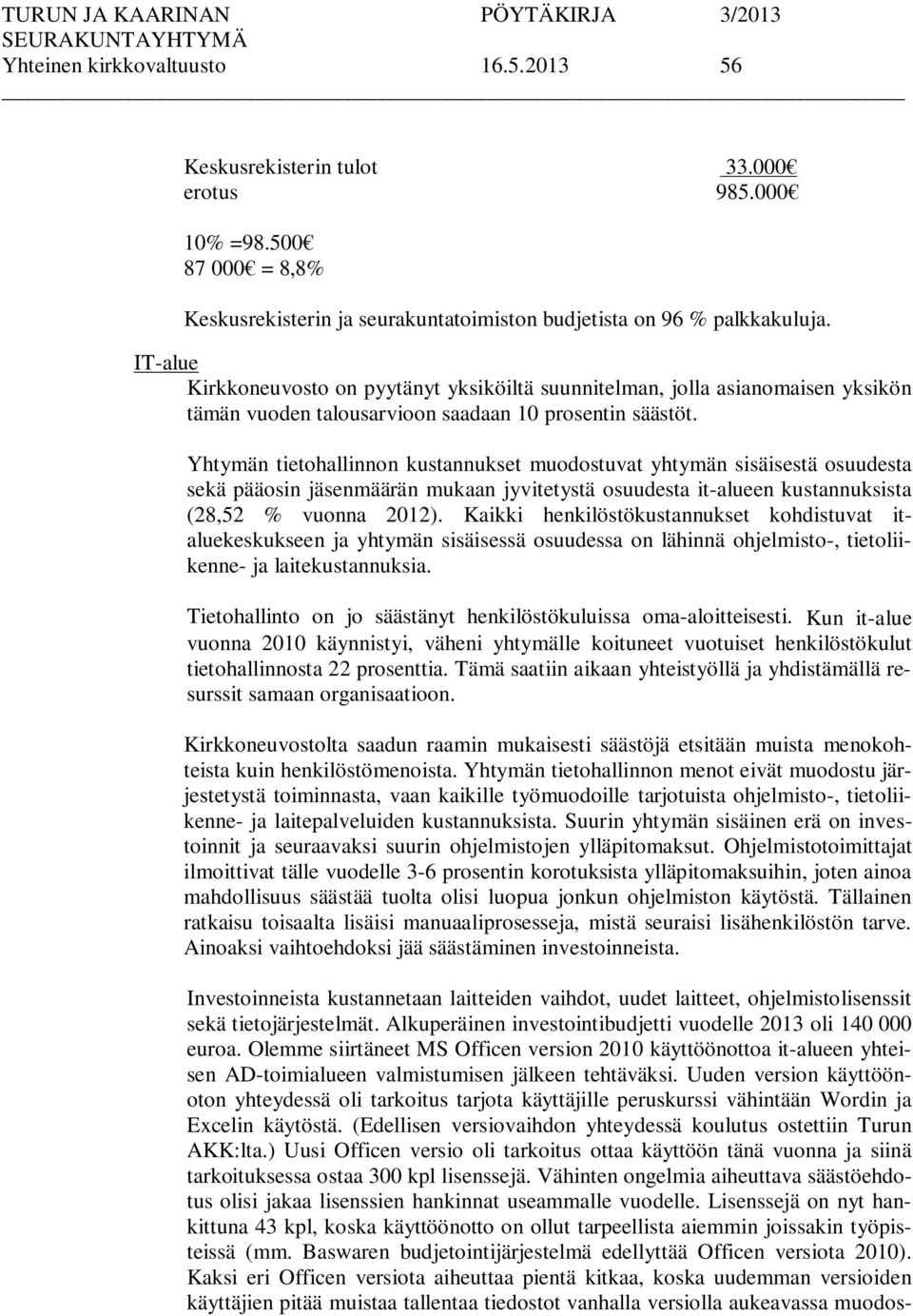 Yhtymän tietohallinnon kustannukset muodostuvat yhtymän sisäisestä osuudesta sekä pääosin jäsenmäärän mukaan jyvitetystä osuudesta it-alueen kustannuksista (28,52 % vuonna 2012).