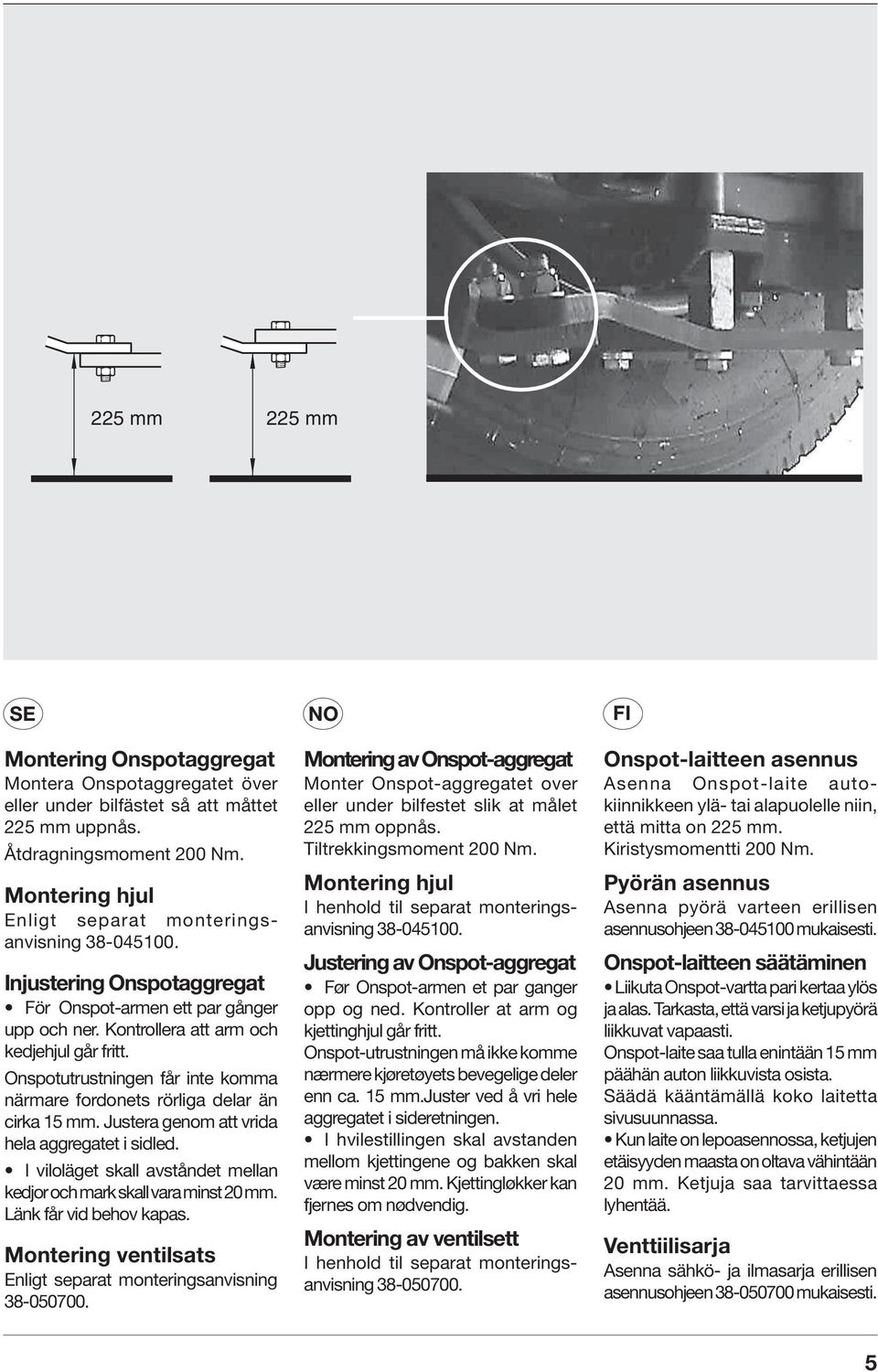 Onspotutrustningen får inte komma närmare fordonets rörliga delar än cirka 15 mm. Justera genom att vrida hela aggregatet i sidled.