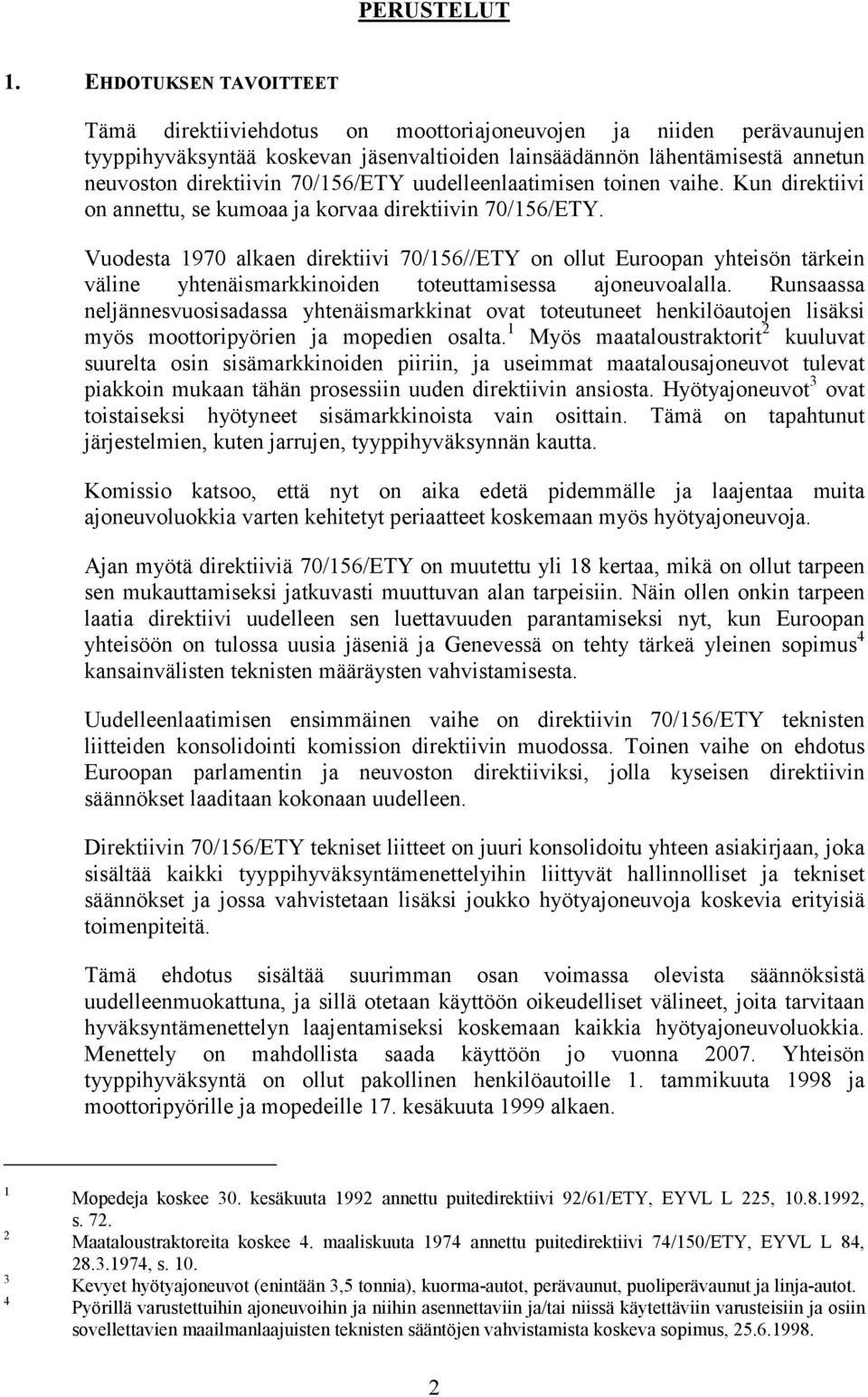 70/156/ETY uudelleenlaatimisen toinen vaihe. Kun direktiivi on annettu, se kumoaa ja korvaa direktiivin 70/156/ETY.