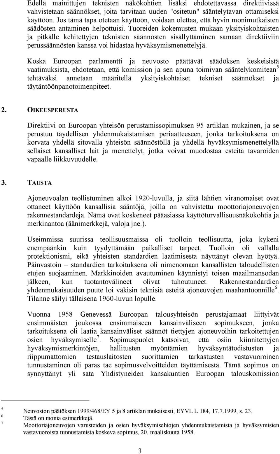 Tuoreiden kokemusten mukaan yksityiskohtaisten ja pitkälle kehitettyjen teknisten säännösten sisällyttäminen samaan direktiiviin perussäännösten kanssa voi hidastaa hyväksymismenettelyjä.