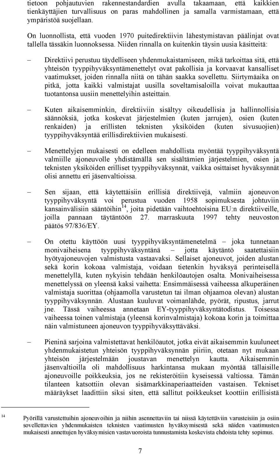 Niiden rinnalla on kuitenkin täysin uusia käsitteitä: Direktiivi perustuu täydelliseen yhdenmukaistamiseen, mikä tarkoittaa sitä, että yhteisön tyyppihyväksyntämenettelyt ovat pakollisia ja korvaavat