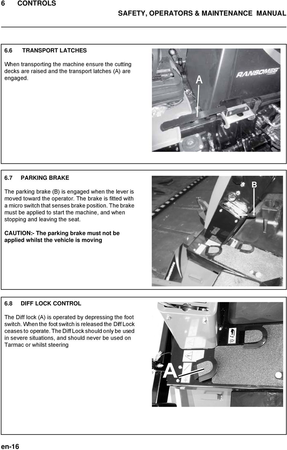 The brake must be applied to start the machine, and when stopping and leaving the seat. B CAUTION:- The parking brake must not be applied whilst the vehicle is moving 6.