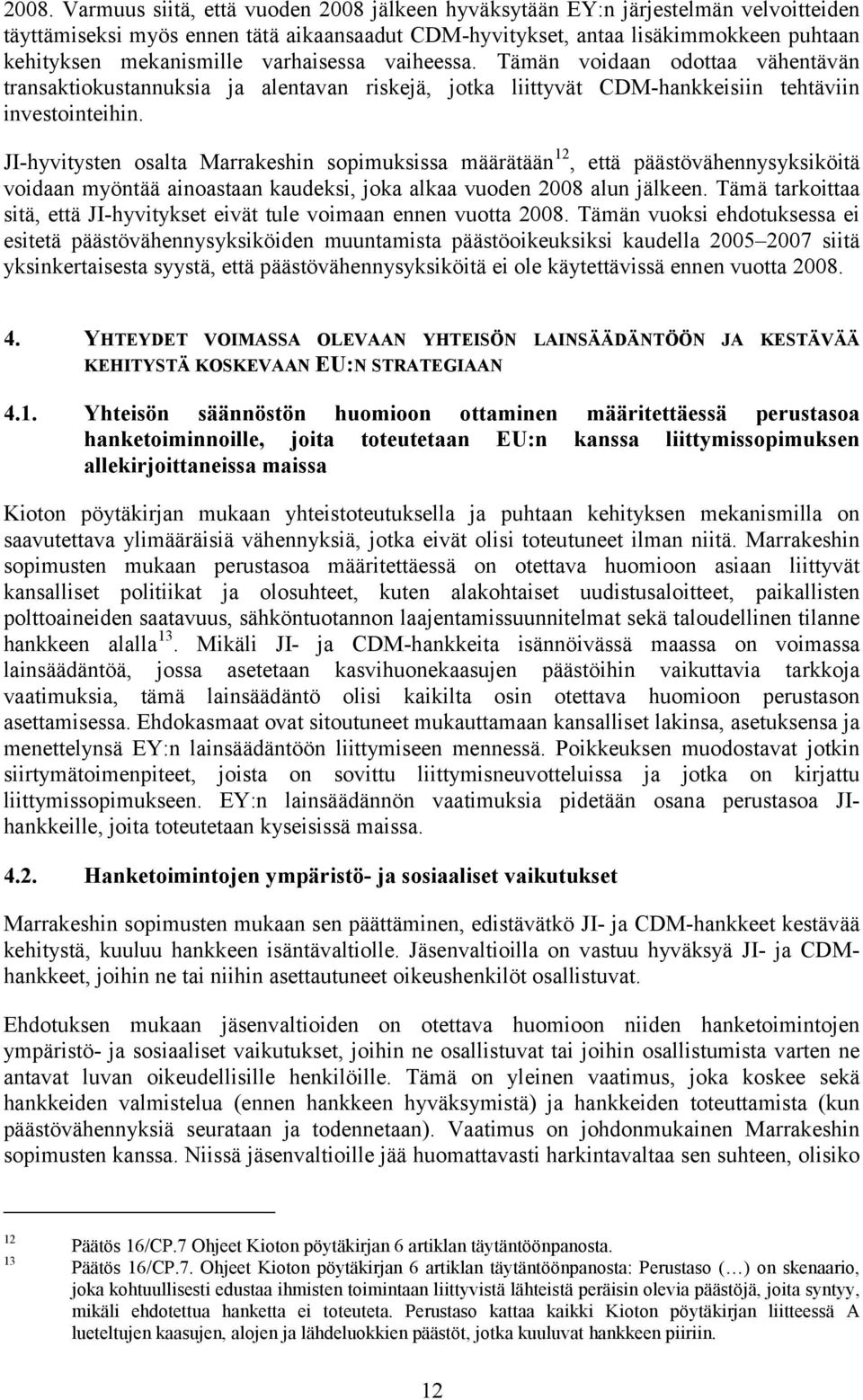 JI-hyvitysten osalta Marrakeshin sopimuksissa määrätään 12, että päästövähennysyksiköitä voidaan myöntää ainoastaan kaudeksi, joka alkaa vuoden 2008 alun jälkeen.