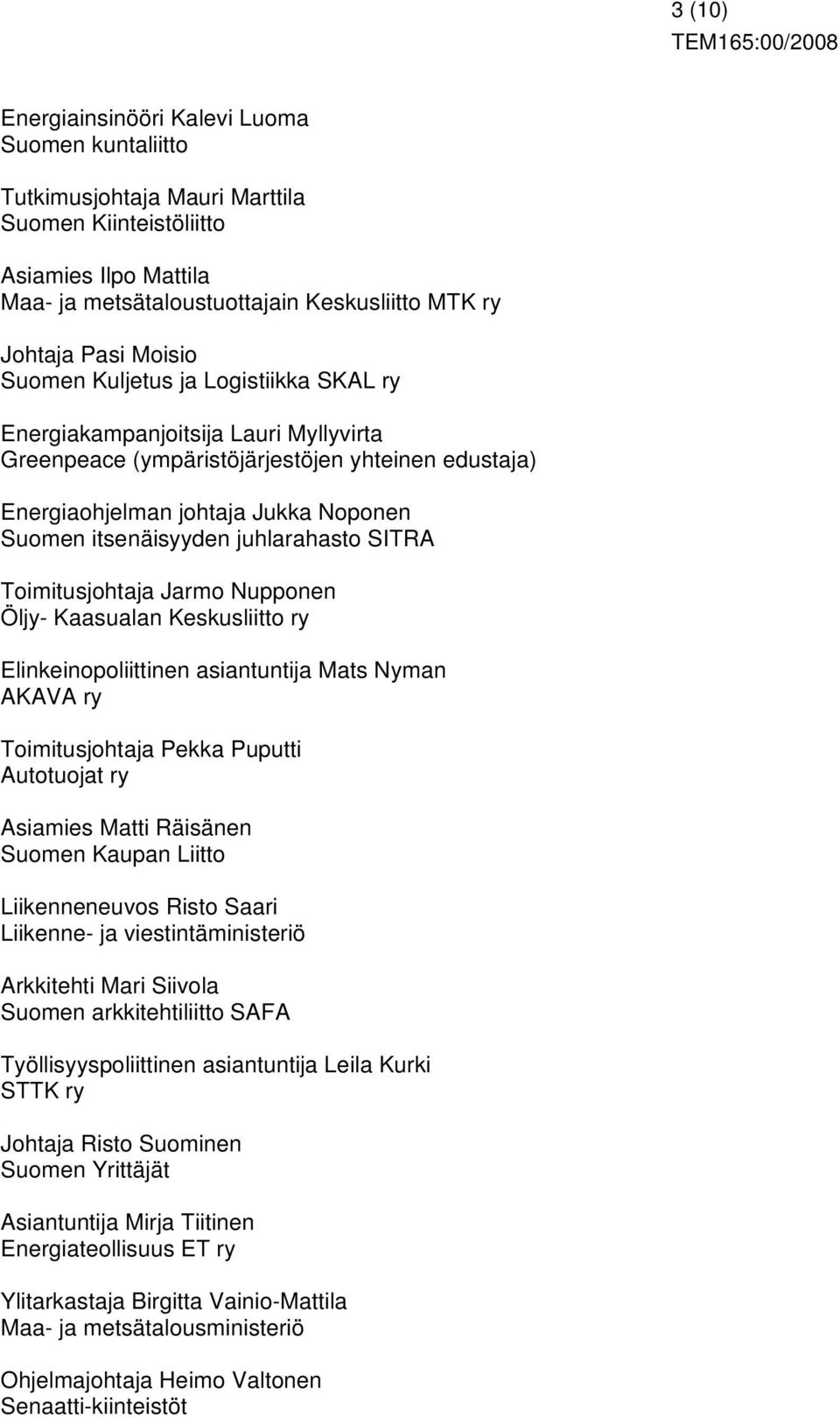 juhlarahasto SITRA Toimitusjohtaja Jarmo Nupponen Öljy- Kaasualan Keskusliitto ry Elinkeinopoliittinen asiantuntija Mats Nyman AKAVA ry Toimitusjohtaja Pekka Puputti Autotuojat ry Asiamies Matti