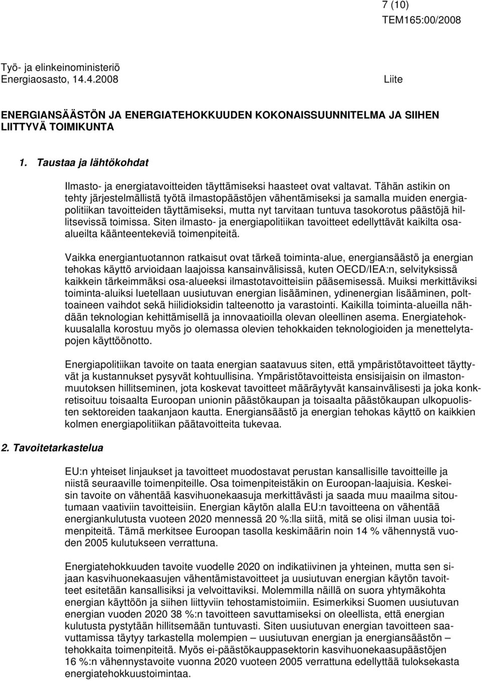 Tähän astikin on tehty järjestelmällistä työtä ilmastopäästöjen vähentämiseksi ja samalla muiden energiapolitiikan tavoitteiden täyttämiseksi, mutta nyt tarvitaan tuntuva tasokorotus päästöjä