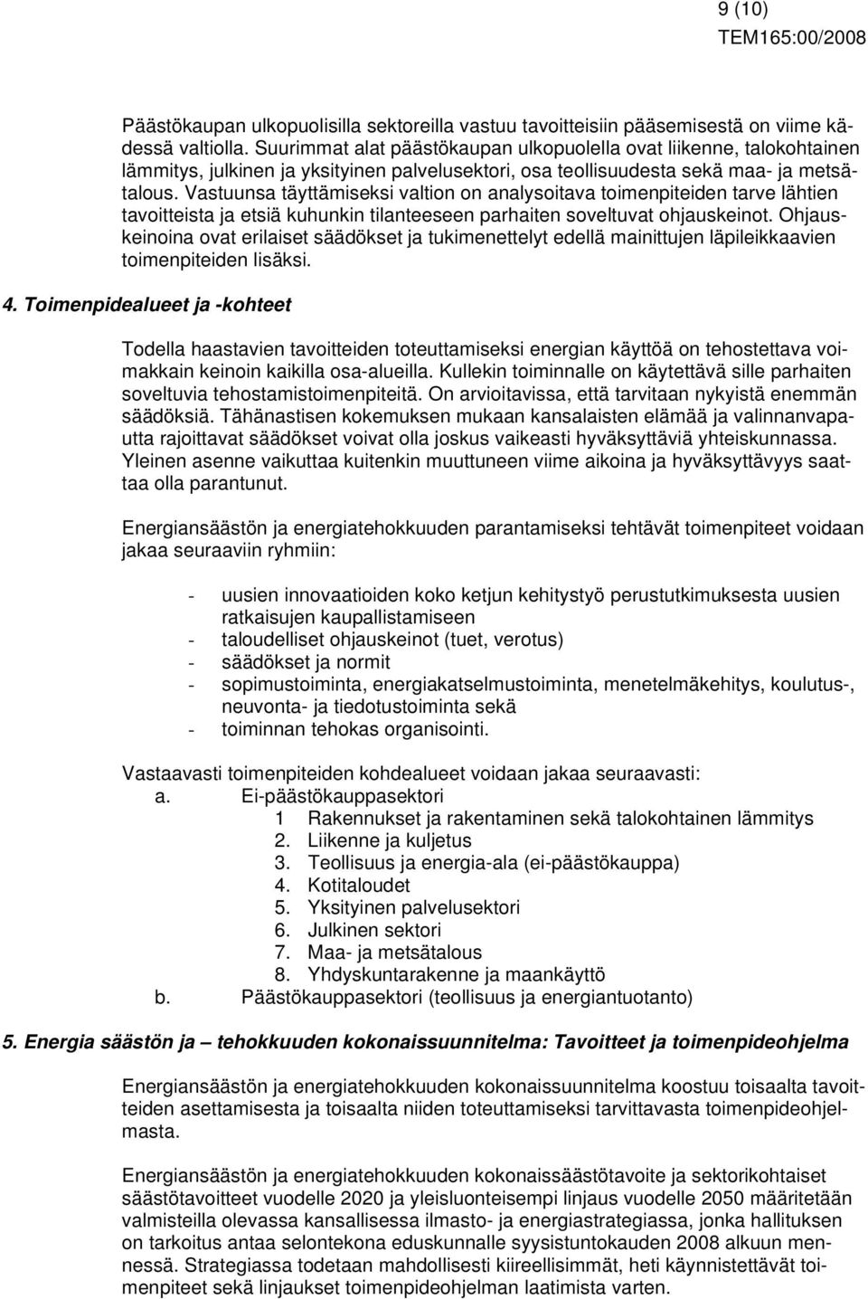 Vastuunsa täyttämiseksi valtion on analysoitava toimenpiteiden tarve lähtien tavoitteista ja etsiä kuhunkin tilanteeseen parhaiten soveltuvat ohjauskeinot.