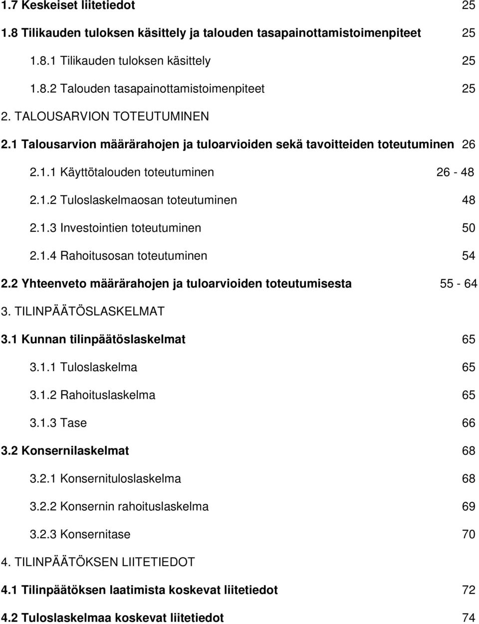 1.4 Rahoitusosan toteutuminen 54 2.2 Yhteenveto määrärahojen ja tuloarvioiden toteutumisesta 55-64 3. TILINPÄÄTÖSLASKELMAT 3.1 Kunnan tilinpäätöslaskelmat 65 3.1.1 Tuloslaskelma 65 3.1.2 Rahoituslaskelma 65 3.