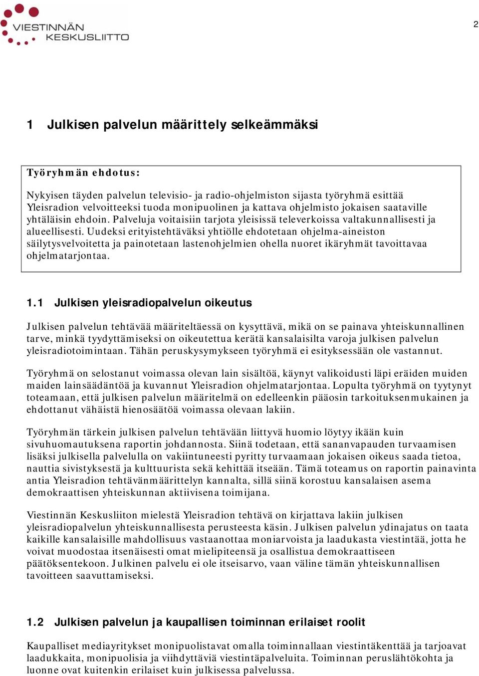 Uudeksi erityistehtäväksi yhtiölle ehdotetaan ohjelma-aineiston säilytysvelvoitetta ja painotetaan lastenohjelmien ohella nuoret ikäryhmät tavoittavaa ohjelmatarjontaa. 1.