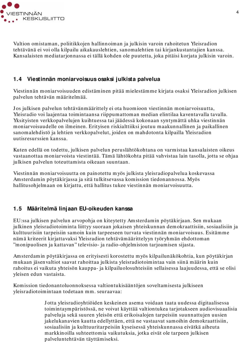 4 Viestinnän moniarvoisuus osaksi julkista palvelua Viestinnän moniarvoisuuden edistäminen pitää mielestämme kirjata osaksi Yleisradion julkisen palvelun tehtävän määritelmää.