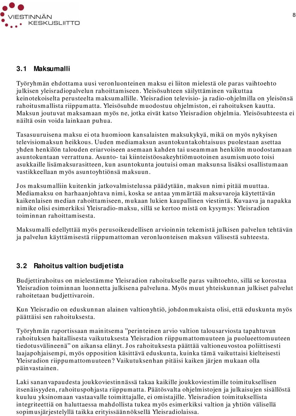 Yleisösuhde muodostuu ohjelmiston, ei rahoituksen kautta. Maksun joutuvat maksamaan myös ne, jotka eivät katso Yleisradion ohjelmia. Yleisösuhteesta ei näiltä osin voida lainkaan puhua.