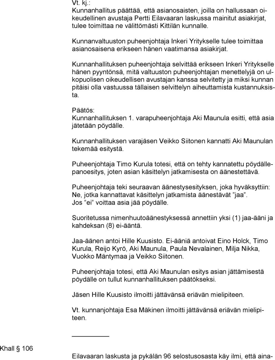 Kunnanhallituksen puheenjohtaja selvittää erikseen Inkeri Yritykselle hä nen pyyntönsä, mitä valtuuston puheenjohtajan menettelyjä on ulko puo li sen oikeudellisen avustajan kanssa selvitetty ja