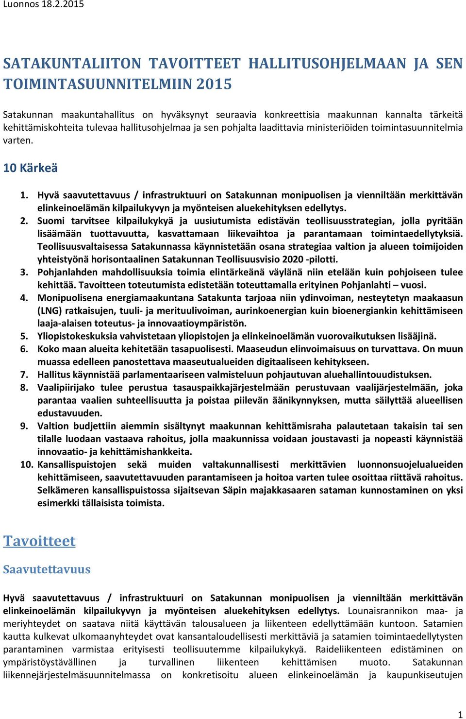 Hyvä saavutettavuus / infrastruktuuri on Satakunnan monipuolisen ja vienniltään merkittävän elinkeinoelämän kilpailukyvyn ja myönteisen aluekehityksen edellytys. 2.