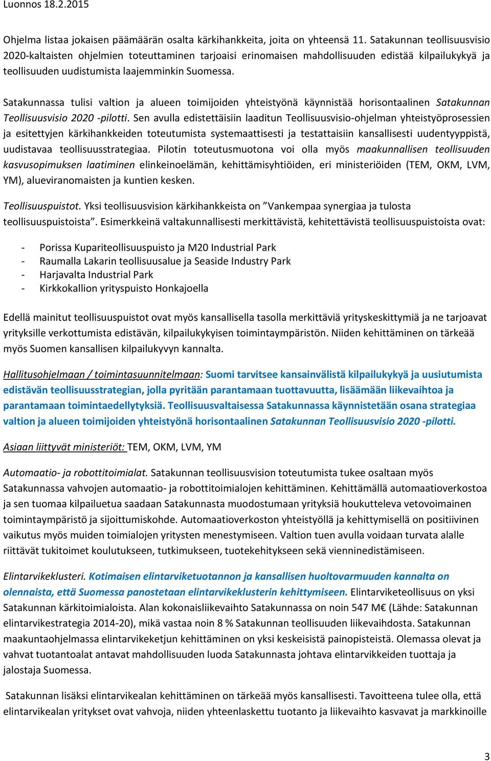 Satakunnassa tulisi valtion ja alueen toimijoiden yhteistyönä käynnistää horisontaalinen Satakunnan Teollisuusvisio 2020 pilotti.