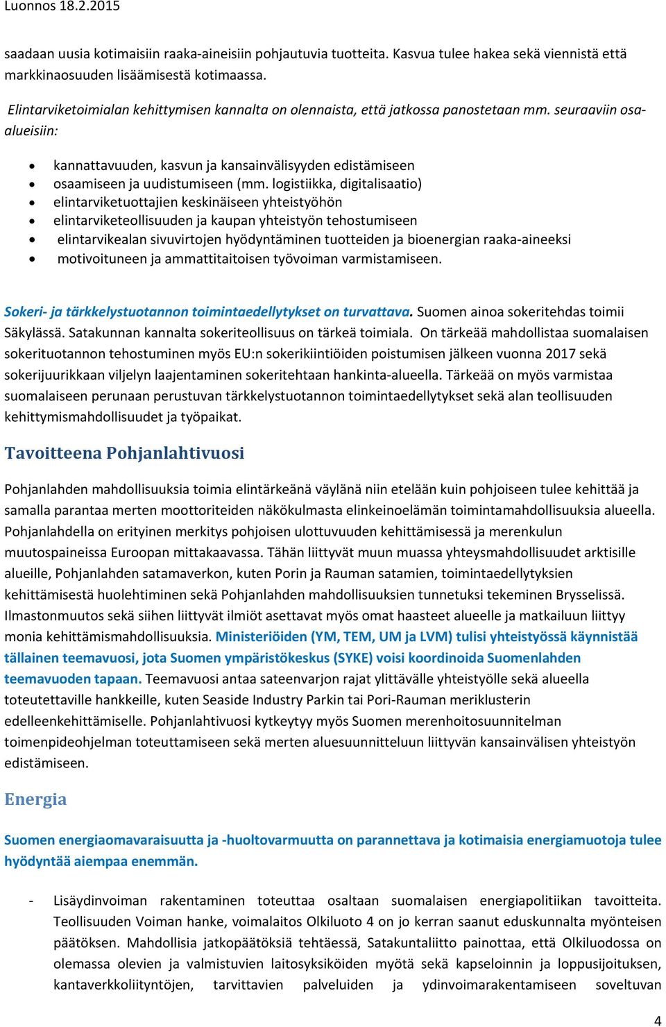 seuraaviin osaalueisiin: kannattavuuden, kasvun ja kansainvälisyyden edistämiseen osaamiseen ja uudistumiseen (mm.